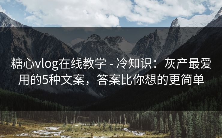 糖心vlog在线教学 - 冷知识：灰产最爱用的5种文案，答案比你想的更简单